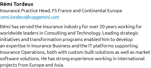 R mi Tordeux Insurance Practice Head, FS France and Continental Europe remi.tordeux@capgemini.com R mi has served the...