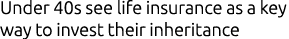 Under 40s see life insurance as a key way to invest their inheritance