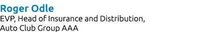 Roger Odle EVP, Head of Insurance and Distribution, Auto Club Group AAA