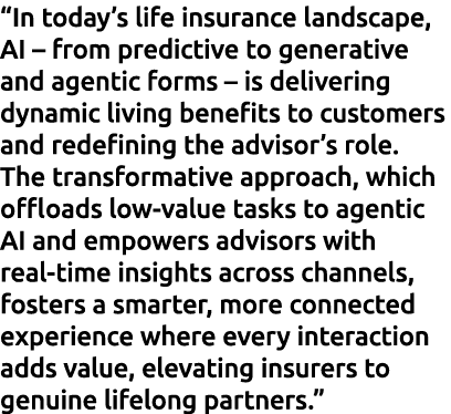 “In today’s life insurance landscape, AI – from predictive to generative and agentic forms – is delivering dynamic li...