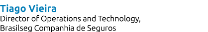 Tiago Vieira Director of Operations and Technology, Brasilseg Companhia de Seguros