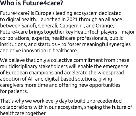 Who is Future4care? Future4care? is Europe’s leading ecosystem dedicated to digital health. Launched in 2021 through ...