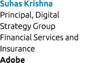 Suhas Krishna Principal, Digital Strategy Group Financial Services and Insurance Adobe