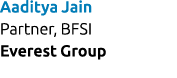 Aaditya Jain Partner, BFSI Everest Group
