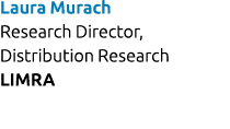 Laura Murach Research Director, Distribution Research LIMRA 